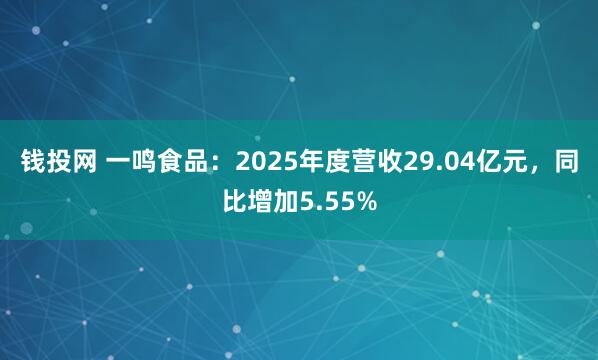 钱投网 一鸣食品：2025年度营收29.04亿元，同比增加5.55%